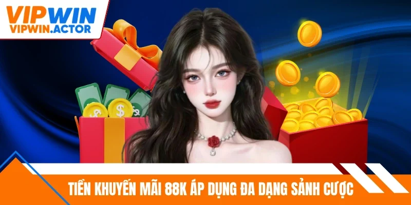 Tiền khuyến mãi 88K áp dụng đa dạng sảnh cược