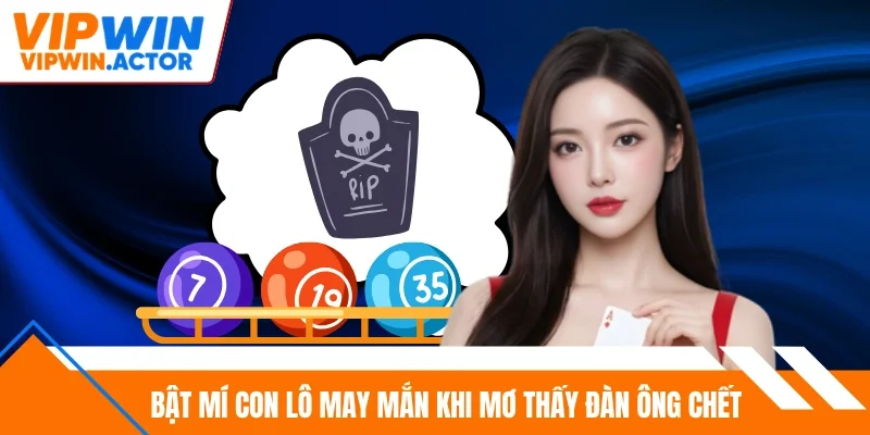 Bật mí con lô may mắn khi mơ thấy đàn ông chết