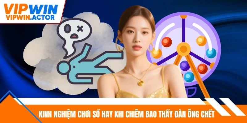 Kinh nghiệm chơi số hay khi chiêm bao thấy đàn ông chết
