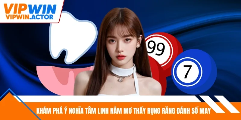 Khám phá ý nghĩa tâm linh nằm mơ thấy rụng răng đánh số mấy