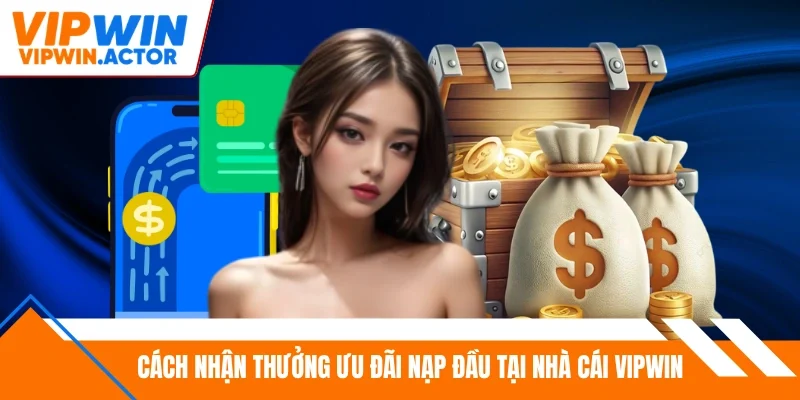Cách nhận thưởng ưu đãi nạp đầu tại nhà cái Vipwin